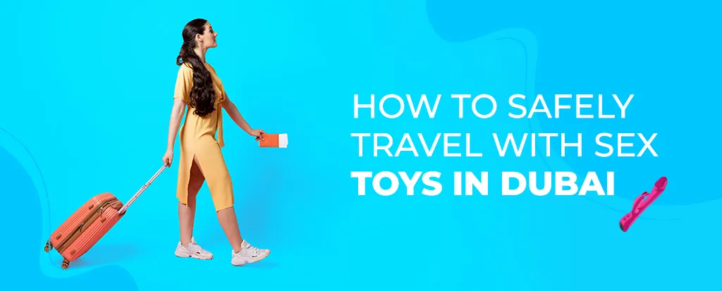 How to Safely Travel with Sex Toys in Dubai