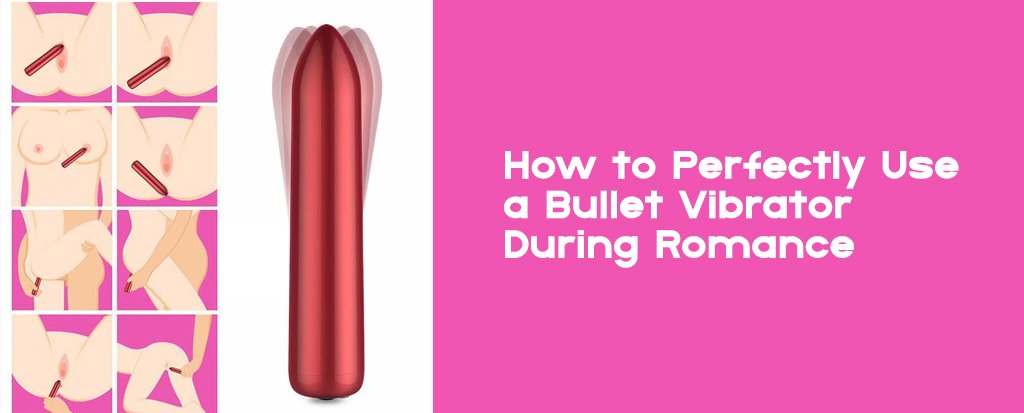 How to Perfectly Use a Bullet Vibrator during Romance